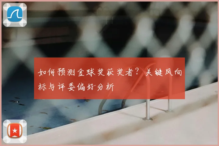 如何预测金球奖获奖者？关键风向标与评委偏好分析