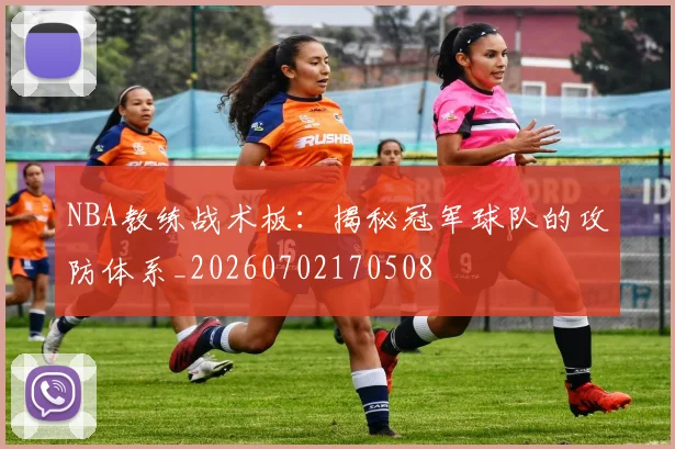 NBA教练战术板：揭秘冠军球队的攻防体系_20260702170508