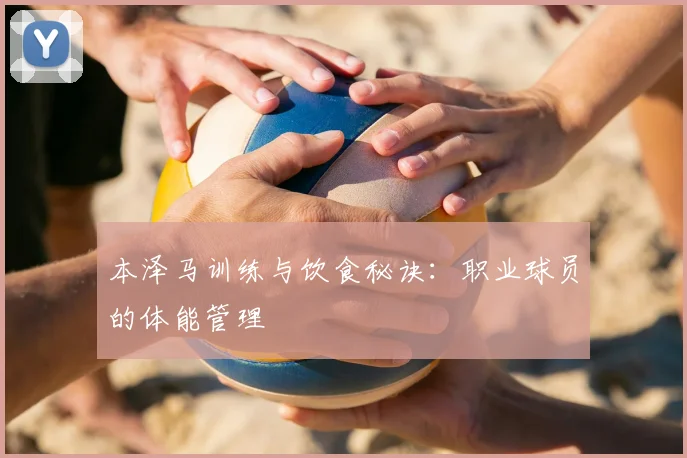 本泽马训练与饮食秘诀：职业球员的体能管理