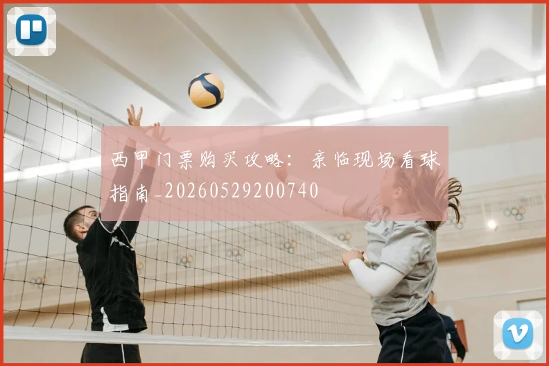 西甲门票购买攻略:亲临现场看球指南_20260529200740