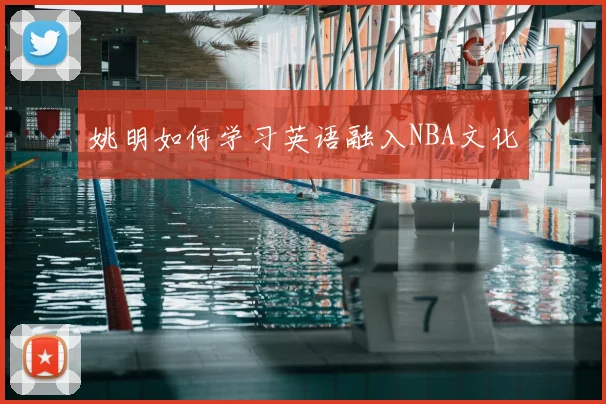 姚明如何学习英语融入NBA文化