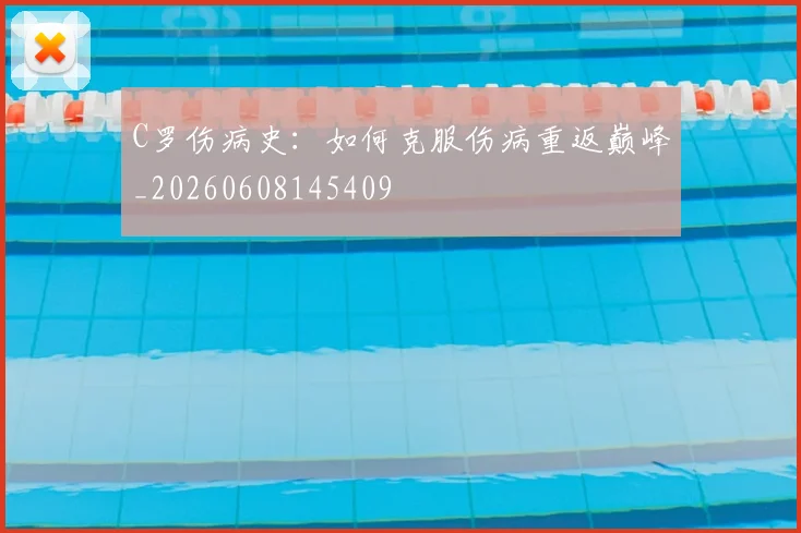 C罗伤病史：如何克服伤病重返巅峰_20260608145409