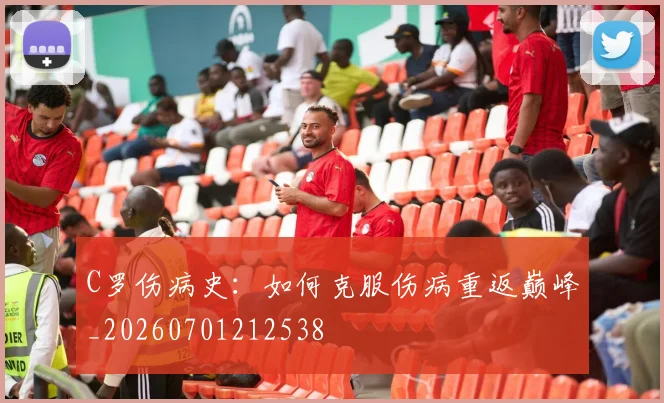 C罗伤病史：如何克服伤病重返巅峰_20260701212538